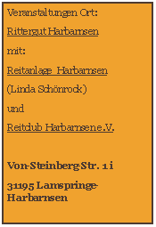 Textfeld: Veranstaltungen Ort:Rittergut Harbarnsenmit:Reitanlage  Harbarnsen(Linda Sch�nrock)und Reitclub Harbarnsen e.V.Von-Steinberg-Str. 1 i31195 Lamspringe-Harbarnsen
